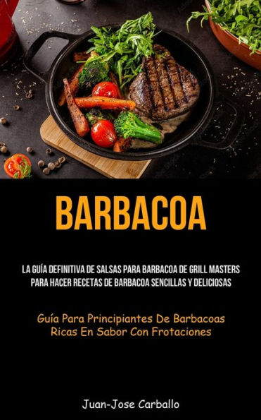 Barbacoa: La Guía Definitiva De Salsas Para Barbacoa De Grill Masters Para Hacer Recetas De Barbacoa Sencillas Y Deliciosas (Guía Para Principiantes ... En Sabor Con Frotaciones) (Spanish Edition)