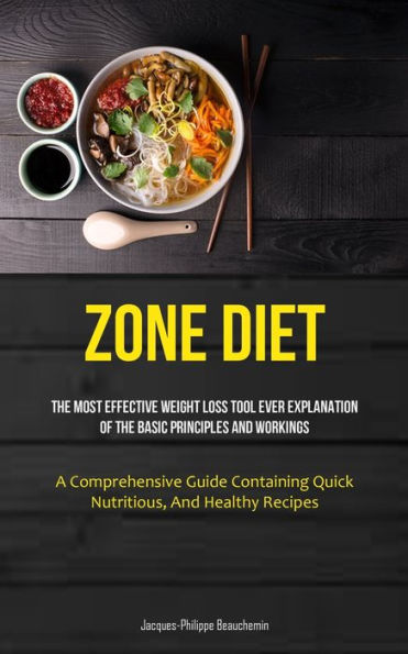 Zone Diet: The Most Effective Weight Loss Tool Ever Explanation Of The Basic Principles And Workings (A Comprehensive Guide Containing Quick, Nutritious, And Healthy Recipes)