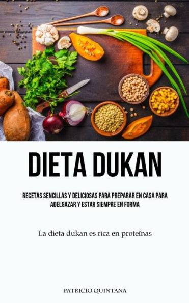 Dieta Dukan: Recetas Sencillas Y Deliciosas Para Preparar En Casa Para Adelgazar Y Estar Siempre En Forma (La Dieta Dukan Es Rica En Proteínas) (Spanish Edition)
