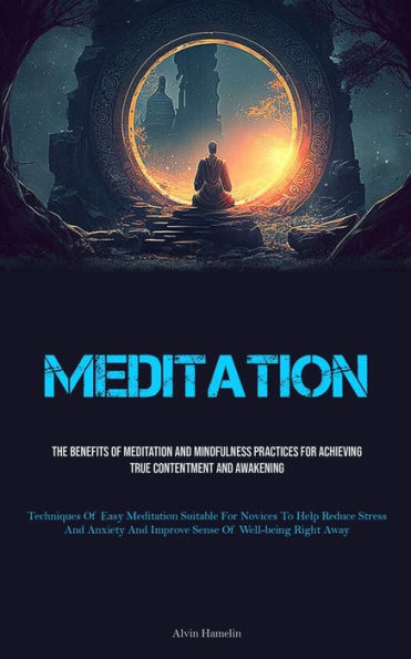 Meditation: The Benefits Of Meditation And Mindfulness Practices For Achieving True Contentment And Awakening (Techniques Of Easy Meditation Suitable ... And Improve Sense Of Well-Being Right Away) - 9781837879175