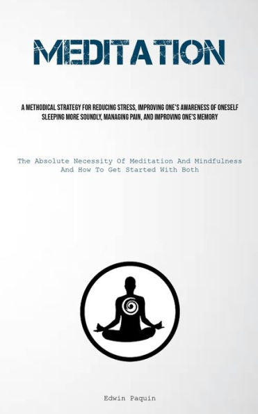Meditation: A Methodical Strategy For Reducing Stress, Improving One's Awareness Of Oneself, Sleeping More Soundly, Managing Pain, And Improving One's ... And How To Get Started With Both) - 9781837879182