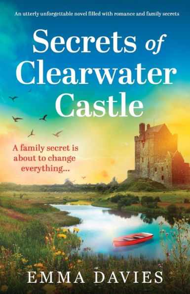 Secrets Of Clearwater Castle: An Utterly Unforgettable Novel Filled With Romance And Family Secrets (Clearwater Castle Series)