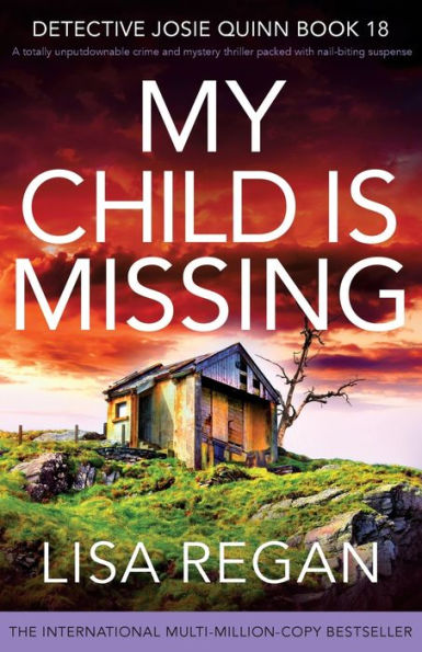 My Child Is Missing: A Totally Unputdownable Crime And Mystery Thriller Packed With Nail-Biting Suspense (Detective Josie Quinn)