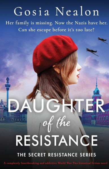 Daughter Of The Resistance: A Completely Heartbreaking And Addictive World War Two Historical Fiction Novel (The Secret Resistance Series)
