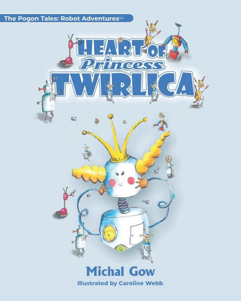 Heart Of Princess Twirlica (The Pogon Tales: Robot Adventures™)