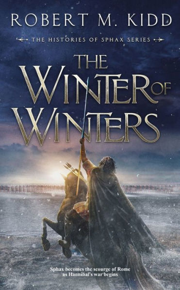 The Winter Of Winters: Sphax Becomes The Scourge Of Rome As Hannibal's War Begins (The Histories Of Sphax) - 9781838272050