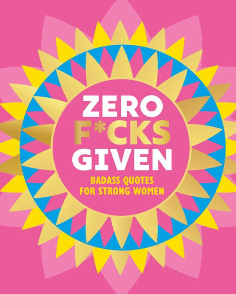 Zero F*Cks Given: Badass Quotes For Strong Women