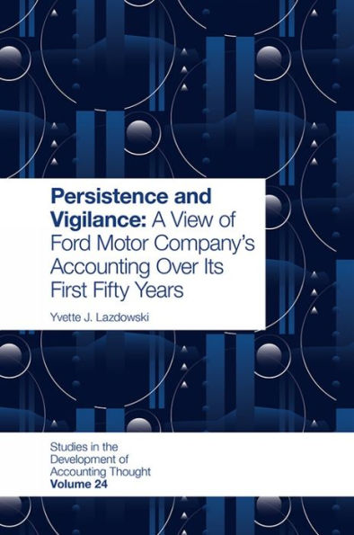 Persistence And Vigilance: A View Of Ford Motor Company’S Accounting Over Its First Fifty Years (Studies In The Development Of Accounting Thought, 24)