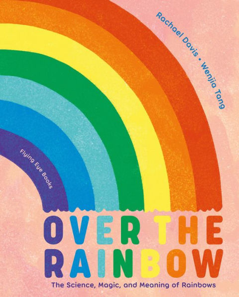 Over The Rainbow: The Science, Magic And Meaning Of Rainbows - 9781838748579