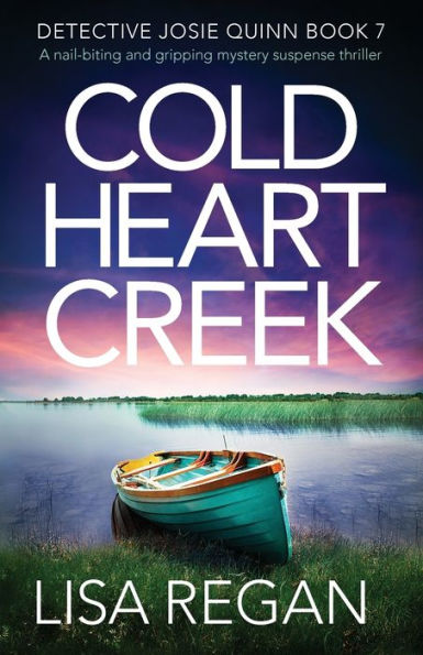 Cold Heart Creek: A nail-biting and gripping mystery suspense thriller (Detective Josie Quinn)