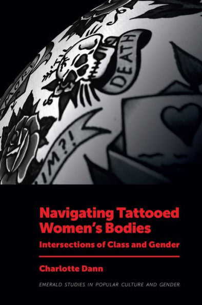 Navigating Tattooed Women’S Bodies: Intersections Of Class And Gender (Emerald Studies In Popular Culture And Gender)