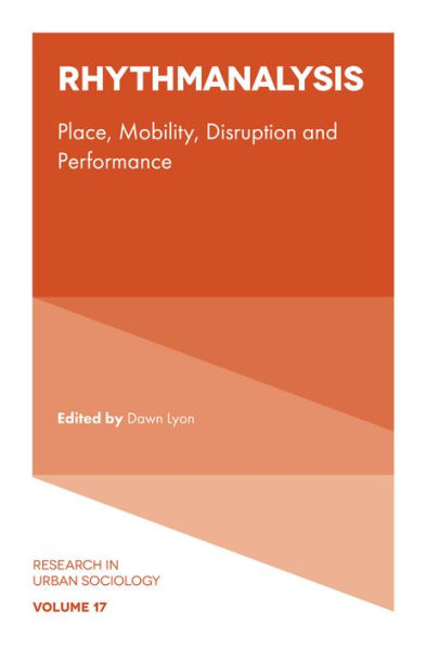 Rhythmanalysis: Place, Mobility, Disruption And Performance (Research In Urban Sociology, 17)