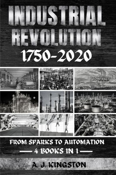 Industrial Revolution 1750-2020: From Sparks To Automation