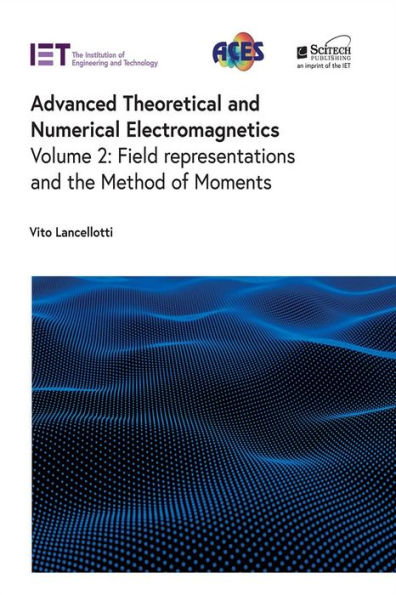 Advanced Theoretical And Numerical Electromagnetics: Field Representations And The Method Of Moments (Electromagnetic Waves)