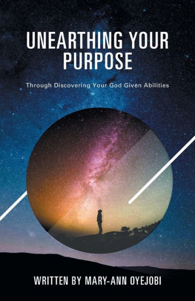 Unearthing Your Purpose: Through Discovering Your God-Given Abilities - 9781839759970