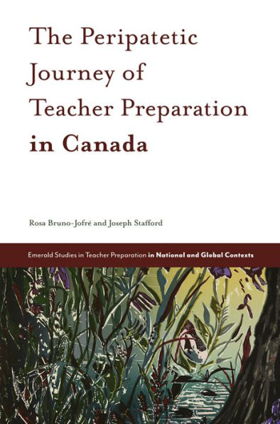 The Peripatetic Journey Of Teacher Preparation In Canada (Emerald Studies In Teacher Preparation In National And Global Contexts)