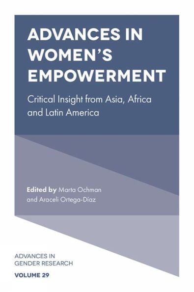 Advances In Women’S Empowerment: Critical Insight From Asia, Africa And Latin America (Advances In Gender Research, 29)