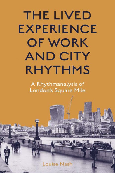 The Lived Experience Of Work And City Rhythms: A Rhythmanalysis Of London’S Square Mile
