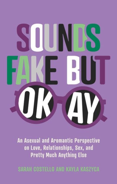 Sounds Fake But Okay: An Asexual And Aromantic Perspective On Love, Relationships, Sex, And Pretty Much Anything Else - 9781839970016