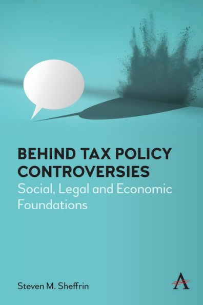 Behind Tax Policy Controversies: Social, Legal And Economic Foundations (Anthem Critical Introductions) - 9781839984945