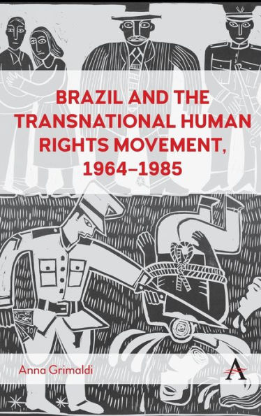 Brazil And The Transnational Human Rights Movement, 1964-1985 (Anthem Brazilian Studies)
