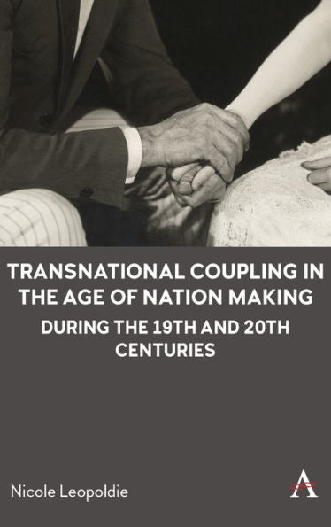 Transnational Coupling In The Age Of Nation Making During The 19Th And 20Th Centuries (Anthem Intercultural Transfer Studies)