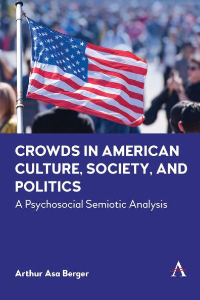 Crowds In American Culture, Society And Politics: A Psychosocial Semiotic Analysis (Anthem Impact) - 9781839988608