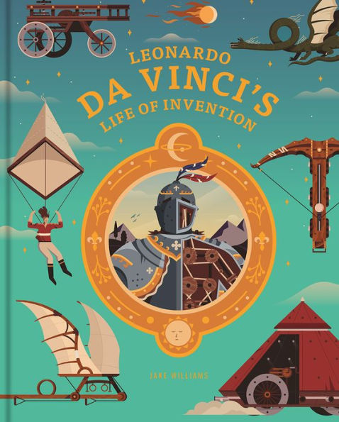 Leonardo Da Vinci's Life Of Invention: A Stunningly Illustrated Children'S Book On Da Vinci'S Life, Inventions, Art And Genius - 9781843654988
