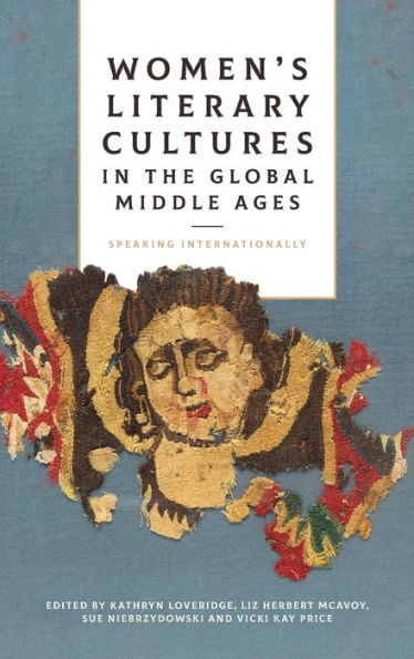 Women's Literary Cultures In The Global Middle Ages: Speaking Internationally (Gender In The Middle Ages, 20)