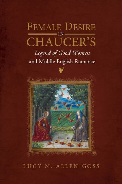 Female Desire In Chaucer's Legend Of Good Women And Middle English Romance (Gender In The Middle Ages) - 9781843846796