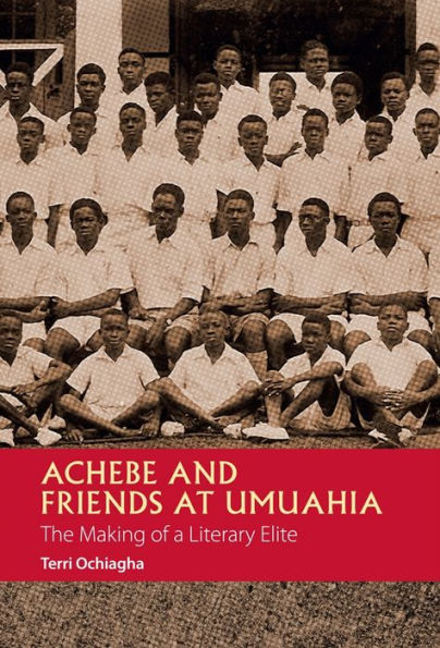 Achebe and Friends at Umuahia: The Making of a Literary Elite (African Articulations, 1)