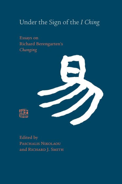 Under The Sign Of The I Ching: Essays On Richard Berengarten's 'Changing'