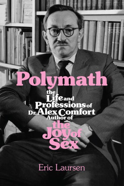 Polymath: The Life And Professions Of Dr Alex Comfort, Author Of The Joy Of Sex - 9781849354967