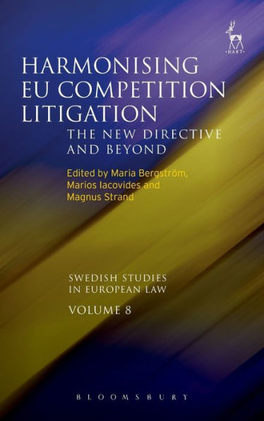 Harmonising EU Competition Litigation: The New Directive and Beyond (Swedish Studies in European Law, 8)
