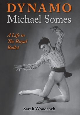 Dynamo, Michael Somes A Life In The Royal Ballet