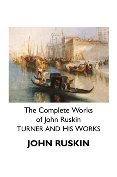 The Complete Works Of John Ruskin: Turner And His Works (Painters) - 9781861718266