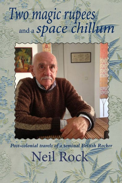 Two Magic Rupees And A Space Chillum: Post-Colonial Travels Of A Seminal British Rocker - 9781887276252