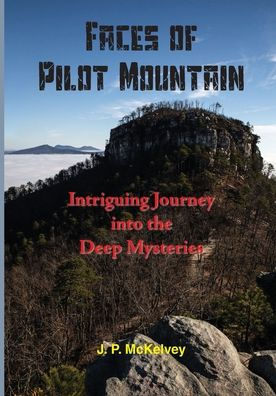 Faces Of Pilot Mountain: Intriguing Journey Into The Deep Mysteries - 9781890586799