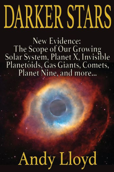 Estrellas más oscuras: nueva evidencia: el alcance de nuestro creciente sistema solar, el planeta X, los planetoides invisibles, los gigantes gaseosos, los cometas, el planeta nueve y más...