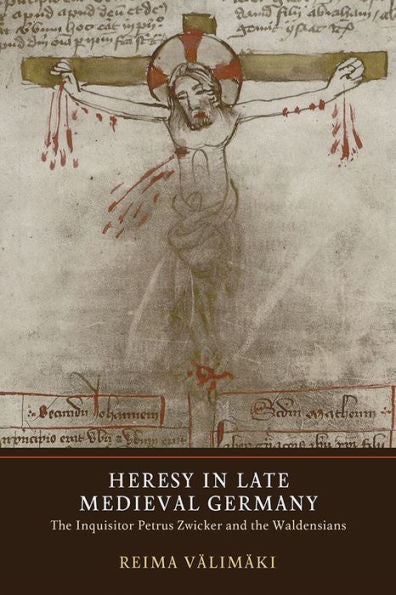 Heresy in Late Medieval Germany: The Inquisitor Petrus Zwicker and the Waldensians (Heresy and Inquisition in the Middle Ages, 6)