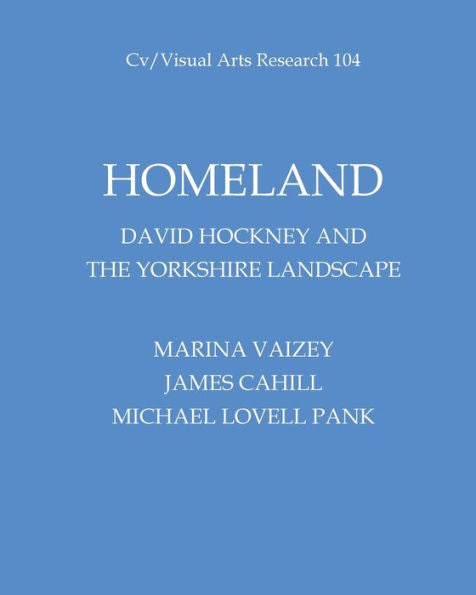 Homeland: David Hockney And The Yorkshire Landscape (Cv/Visual Arts Research) - 9781908419262