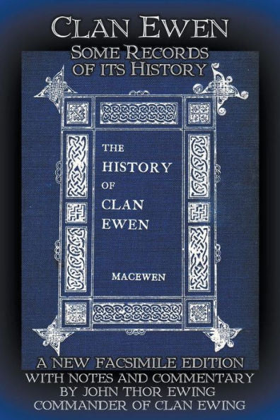 Clan Ewen: Some Records of its History: A New Facsimile Edition with Notes and Commentary by John Thor Ewing, Commander of Clan Ewing