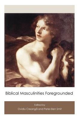 Biblical Masculinities Foregrounded (Hebrew Bible Monographs)