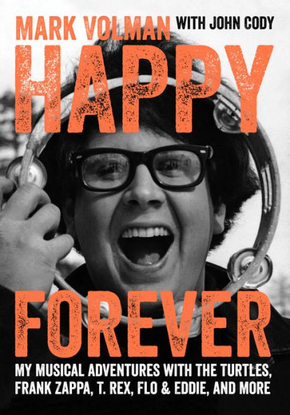 Happy Forever: My Musical Adventures With The Turtles, Frank Zappa, T. Rex, Flo & Eddie, And More - 9781911036197