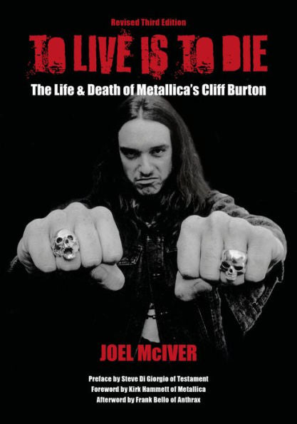 To Live Is To Die: The Life & Death Of Metallica's Cliff Burton: Revised Third Edition - 9781911036999