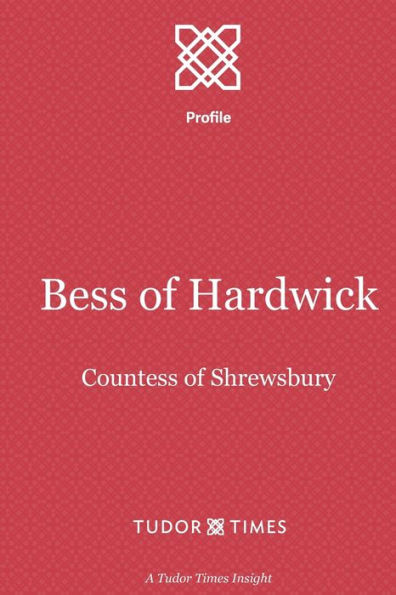 Bess of Hardwick: Countess of Shrewsbury (Tudor Times Insights (Profile))