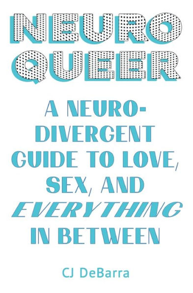 Neuroqueer: A Neurodivergent Guide To Love, Sex, And Everything In Between - 9781911227236