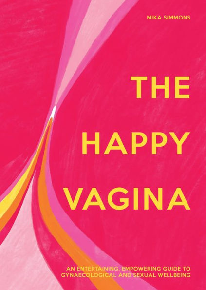 The Happy Vagina: The Ultimate Guide To Women'S Health; De-Stigmatising The Vagina From Feminism And Sex To Contraception And Beyond - 9781911663850