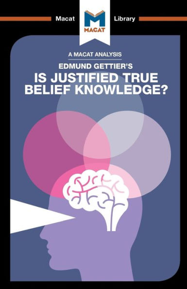 An Analysis of Edmund Gettier's Is Justified True Belief Knowledge? (The Macat Library)