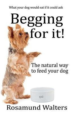 Begging for it!: The natural way to feed your dog